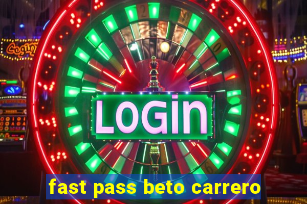 fast pass beto carrero